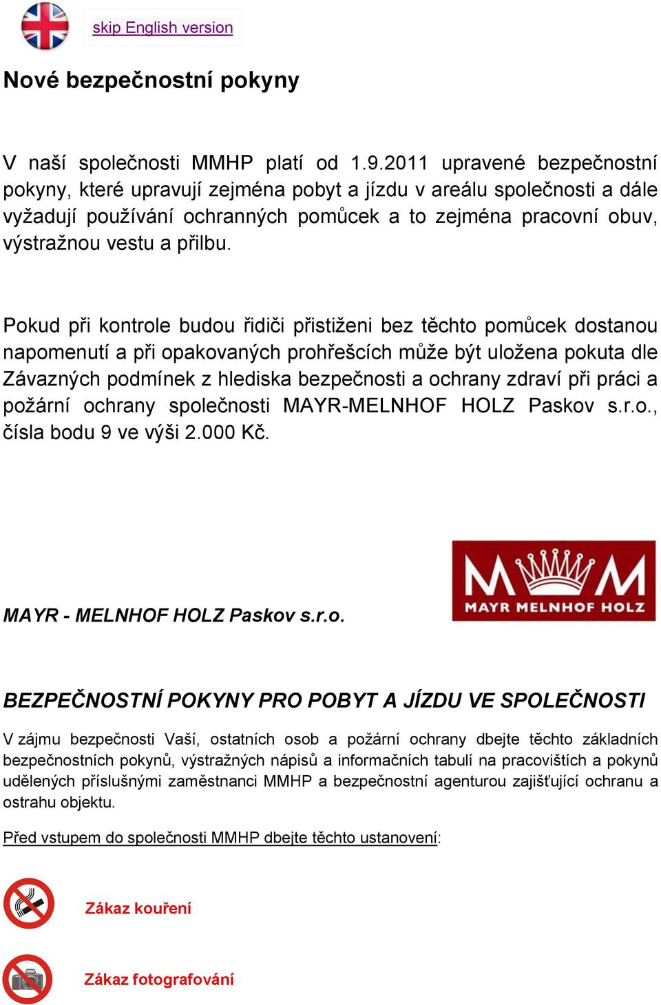 Pokud při kontrole budou řidiči přistiženi bez těchto pomůcek dostanou napomenutí a při opakovaných prohřešcích může být uložena pokuta dle Závazných podmínek z hlediska bezpečnosti a ochrany zdraví