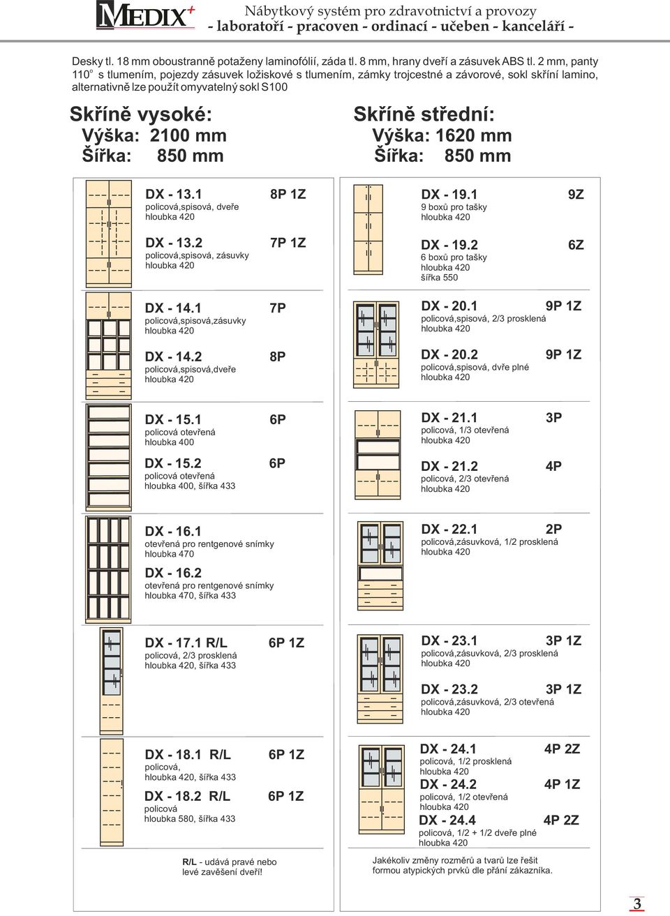 2100 mm Výška: 1620 mm Šířka: 850 mm Šířka: 850 mm DX - 13.1,spisová, dveře 8P DX - 19.1 9 boxů pro tašky 9Z DX - 13.2,spisová, zásuvky 7P DX - 19.2 6 boxů pro tašky šířka 550 6Z DX - 14.