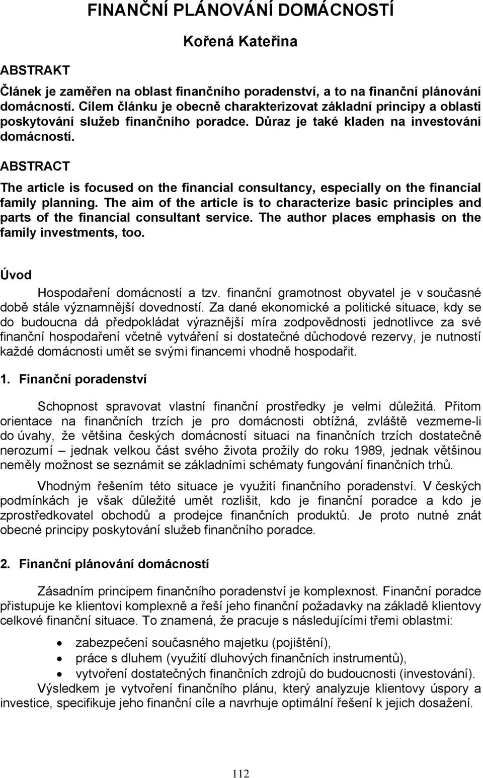 ABSTRACT The article is focused on the financial consultancy, especially on the financial family planning.