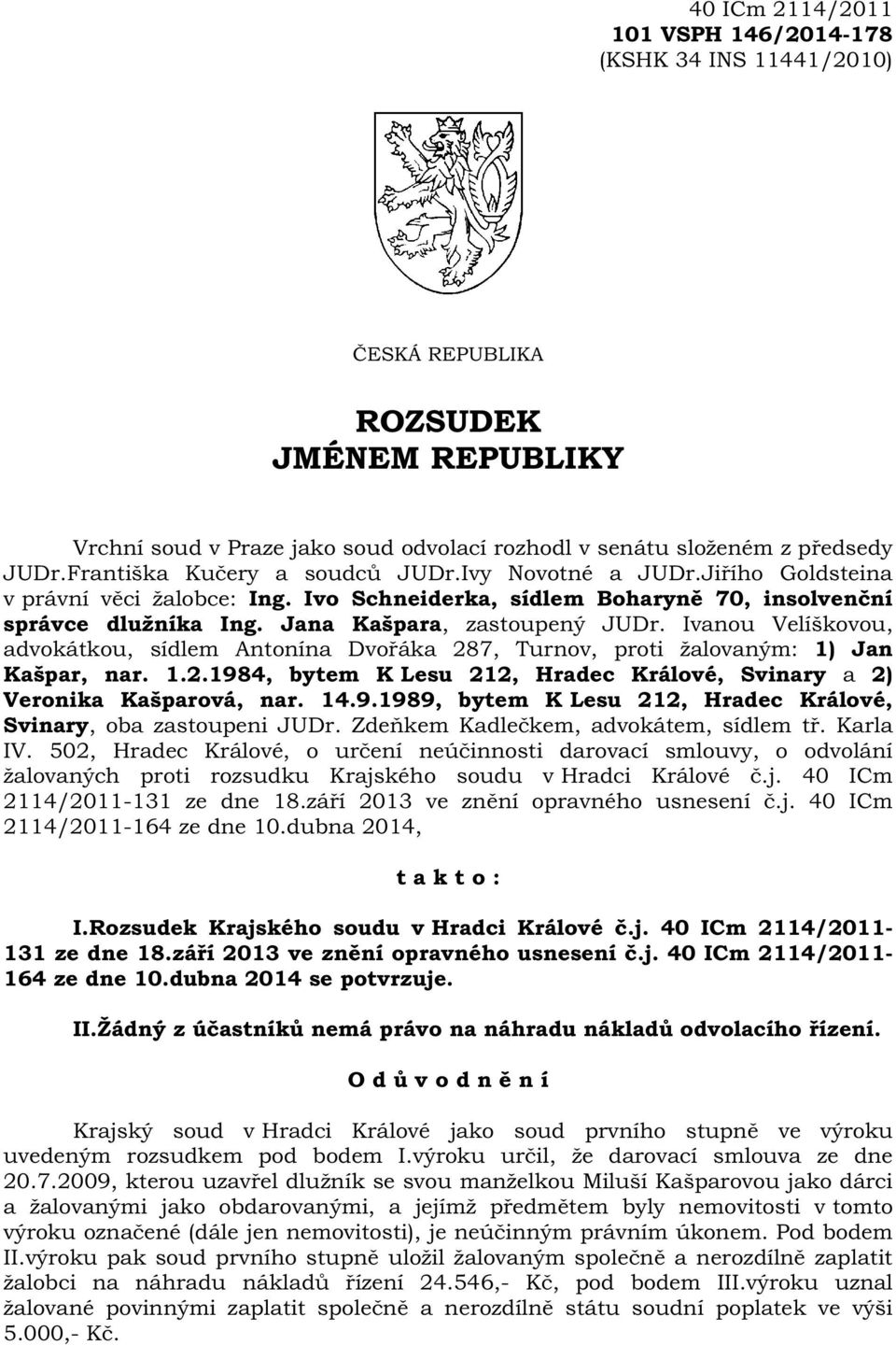 Ivanou Velíškovou, advokátkou, sídlem Antonína Dvo áka 287, Turnov, proti žalovaným: 1) Jan Kašpar, nar. 1.2.1984, bytem K Lesu 212, Hradec Králové, Svinary a 2) Veronika Kašparová, nar. 14.9.1989, bytem K Lesu 212, Hradec Králové, Svinary, oba zastoupeni JUDr.