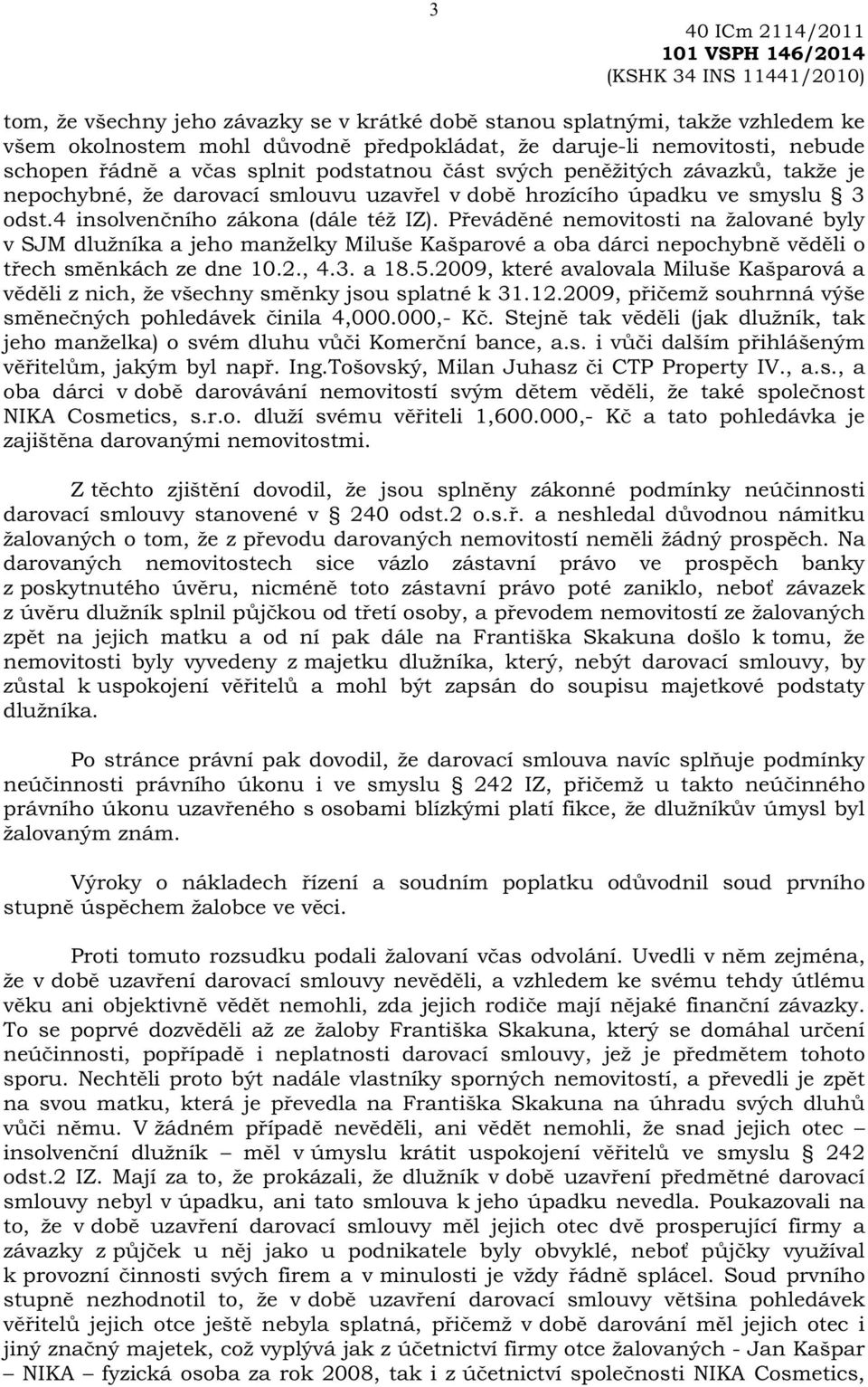 P evád né nemovitosti na žalované byly v SJM dlužníka a jeho manželky Miluše Kašparové a oba dárci nepochybn v d li o t ech sm nkách ze dne 10.2., 4.3. a 18.5.