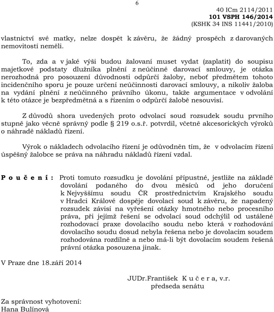 nebo p edm tem tohoto inciden ního sporu je pouze ur ení neú innosti darovací smlouvy, a nikoliv žaloba na vydání pln ní z neú inného právního úkonu, takže argumentace v odvolání k této otázce je