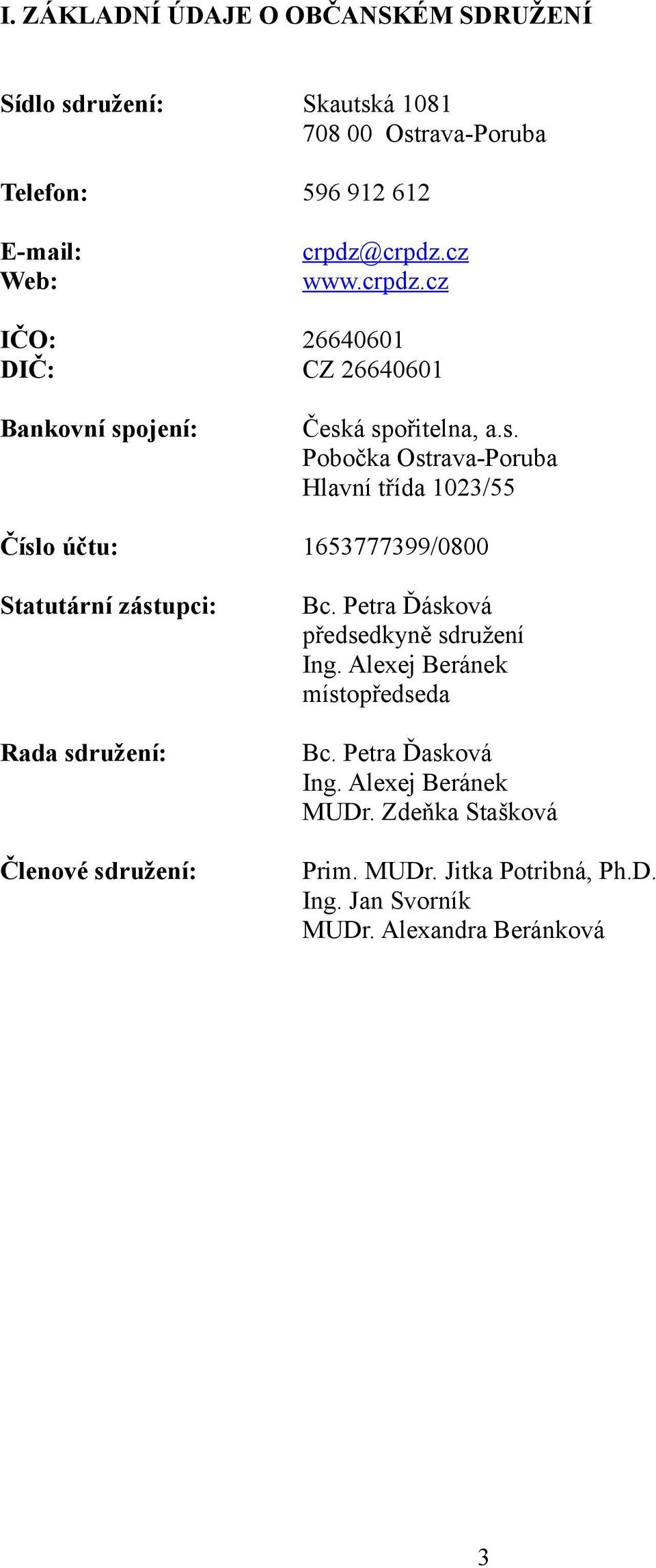 ojení: Česká spořitelna, a.s. Pobočka Ostrava-Poruba Hlavní třída 1023/55 Číslo účtu: 1653777399/0800 Statutární zástupci: Bc.