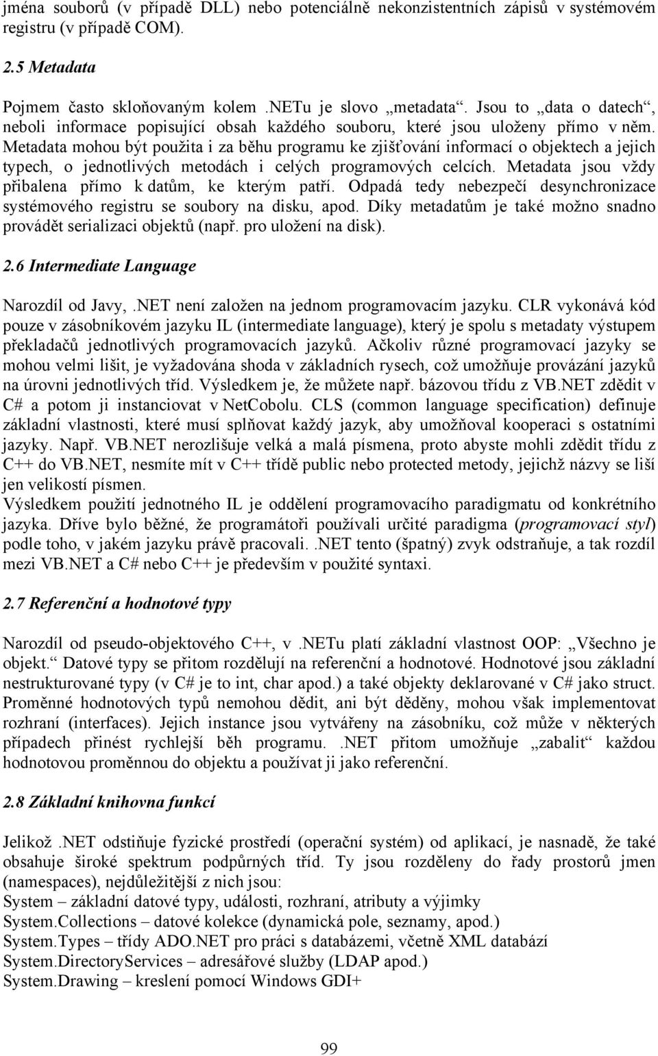 Metadata mohou být použita i za běhu programu ke zjišťování informací o objektech a jejich typech, o jednotlivých metodách i celých programových celcích.