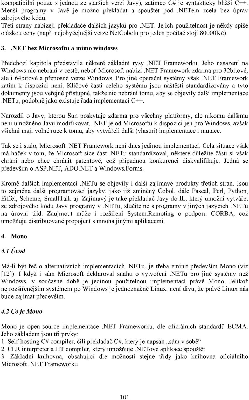 .NET bez Microsoftu a mimo windows Předchozí kapitola představila některé základní rysy.net Frameworku. Jeho nasazení na Windows nic nebrání v cestě, neboť Microsoft nabízí.