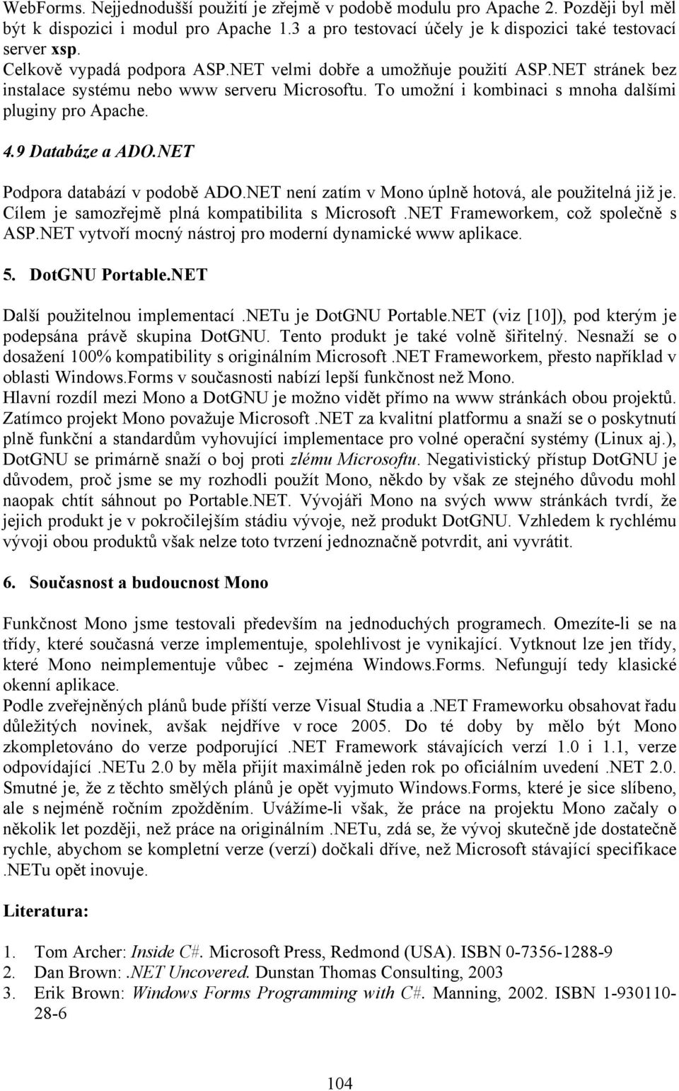 9 Databáze a ADO.NET Podpora databází v podobě ADO.NET není zatím v Mono úplně hotová, ale použitelná již je. Cílem je samozřejmě plná kompatibilita s Microsoft.NET Frameworkem, což společně s ASP.