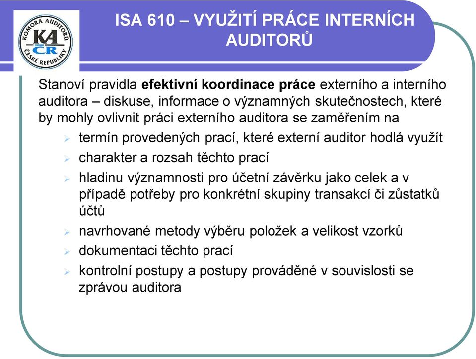 využít charakter a rozsah těchto prací hladinu významnosti pro účetní závěrku jako celek a v případě potřeby pro konkrétní skupiny transakcí či