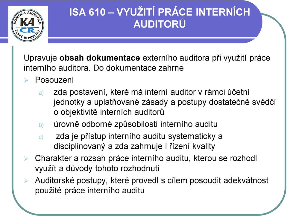 objektivitě interních auditorů b) úrovně odborné způsobilosti interního auditu c) zda je přístup interního auditu systematicky a disciplinovaný a zda zahrnuje