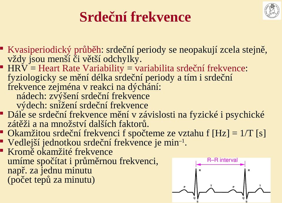 zvýšení srdeční frekvence výdech: snížení srdeční frekvence Dále se srdeční frekvence mění v závislosti na fyzické i psychické zátěži a na množství dalších faktorů.