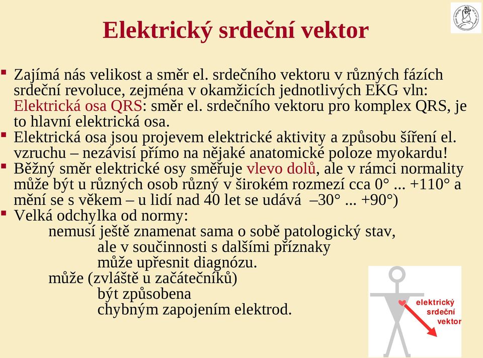 vzruchu nezávisí přímo na nějaké anatomické poloze myokardu! Běžný směr elektrické osy směřuje vlevo dolů, ale v rámci normality může být u různých osob různý v širokém rozmezí cca 0.