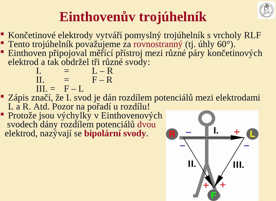 Einthoven připojoval měřící přístroj mezi různé páry končetinových elektrod a tak obdržel tři různé svody: I. = L R II.