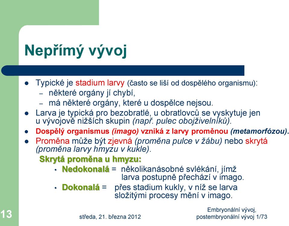 Dospělý organismus (imago) vzniká z larvy proměnou (metamorfózou).