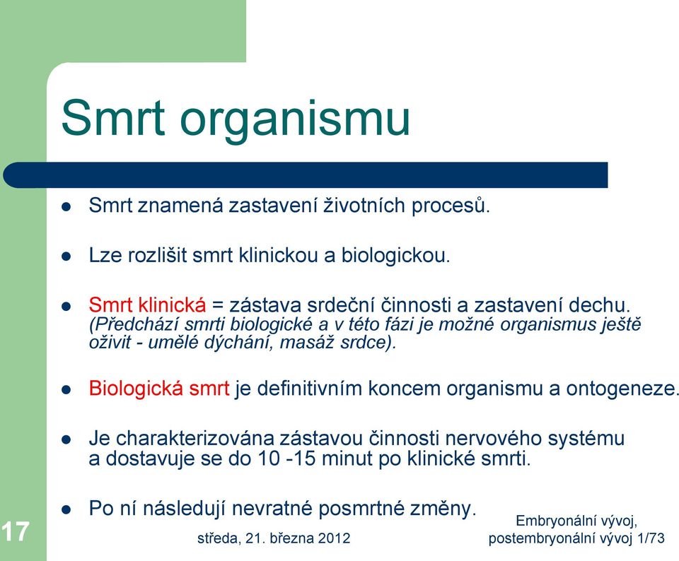 (Předchází smrti biologické a v této fázi je možné organismus ještě oživit - umělé dýchání, masáž srdce).