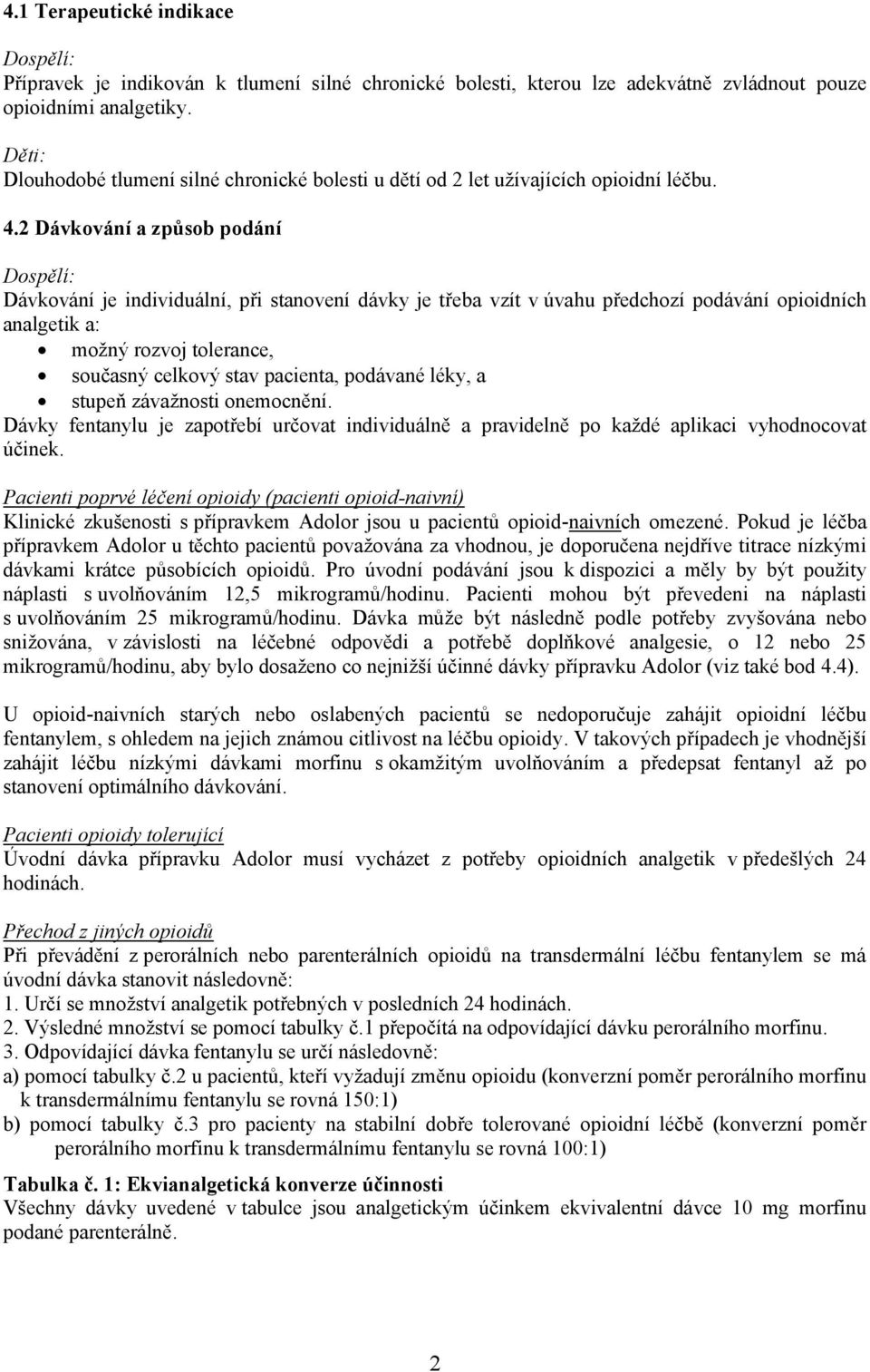 2 Dávkování a způsob podání Dospělí: Dávkování je individuální, při stanovení dávky je třeba vzít v úvahu předchozí podávání opioidních analgetik a: možný rozvoj tolerance, současný celkový stav