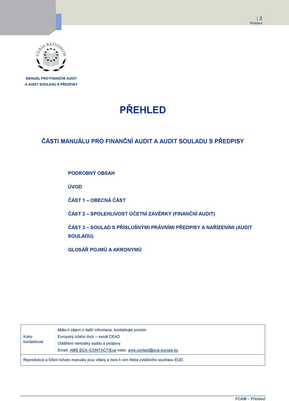 POJMŮ A AKRONYMŮ Koho kontaktovat Máte-li zájem o další informace, kontaktujte prosím: Evropský účetní dvůr senát CEAD Oddělení metodiky auditu a podpory