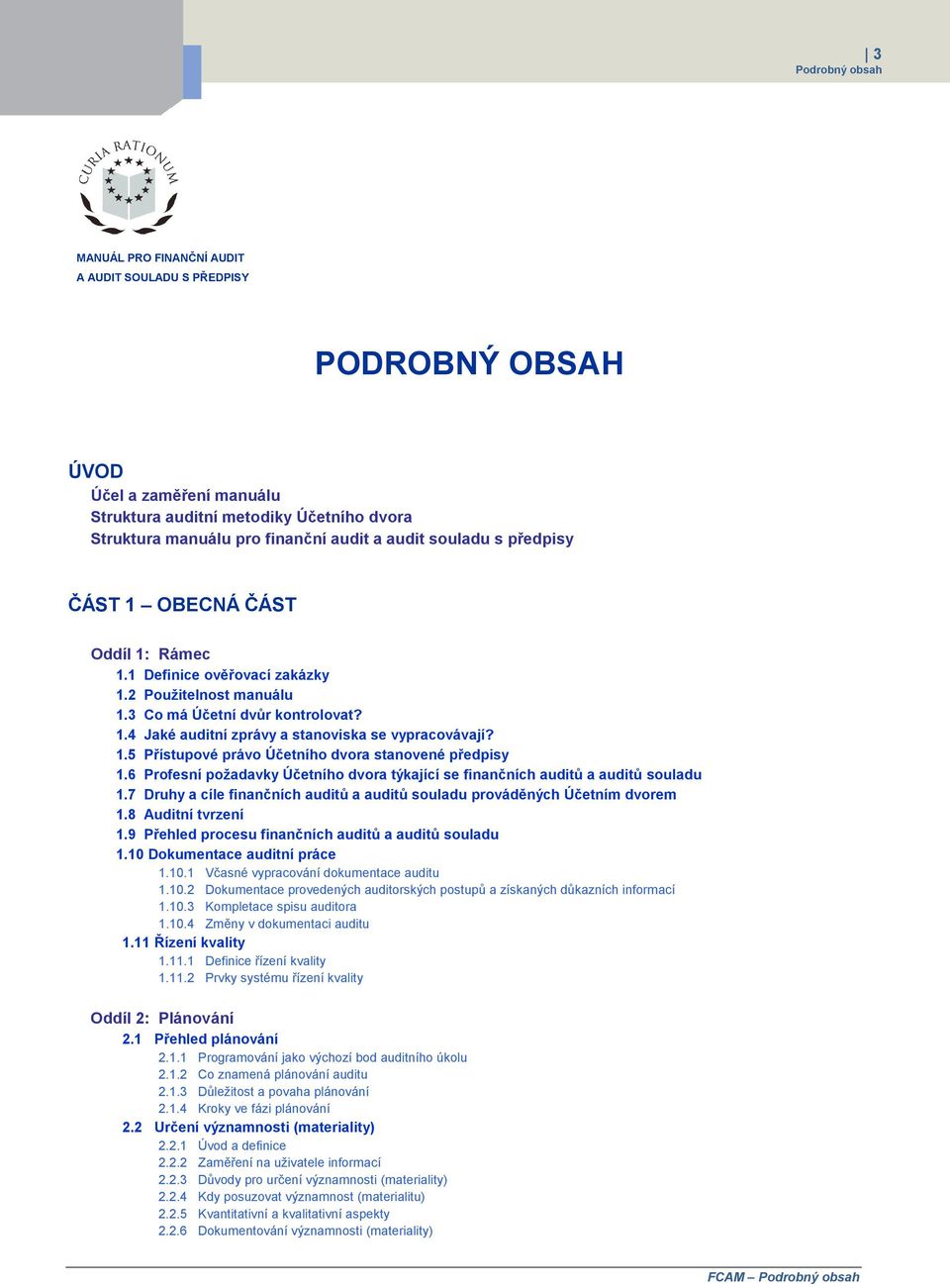 1.5 Přístupové právo Účetního dvora stanovené předpisy 1.6 Profesní požadavky Účetního dvora týkající se finančních auditů a auditů souladu 1.