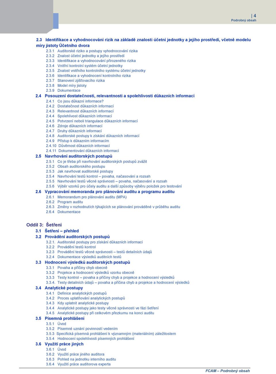 3.6 Identifikace a vyhodnocení kontrolního rizika 2.3.7 Stanovení zjišťovacího rizika 2.3.8 Model míry jistoty 2.3.9 Dokumentace 2.