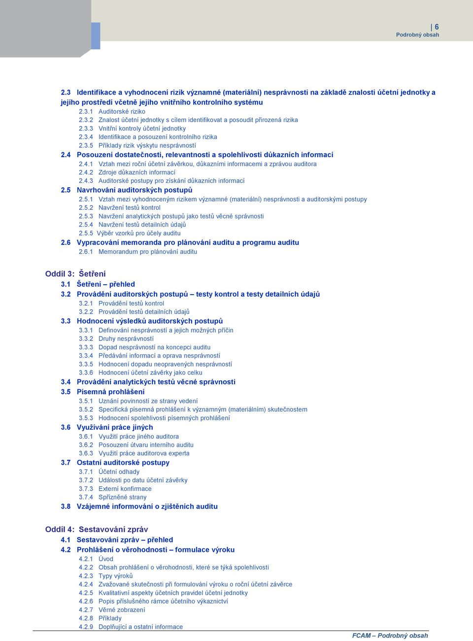 4 Posouzení dostatečnosti, relevantnosti a spolehlivosti důkazních informací 2.4.1 Vztah mezi roční účetní závěrkou, důkazními informacemi a zprávou auditora 2.4.2 Zdroje důkazních informací 2.4.3 Auditorské postupy pro získání důkazních informací 2.