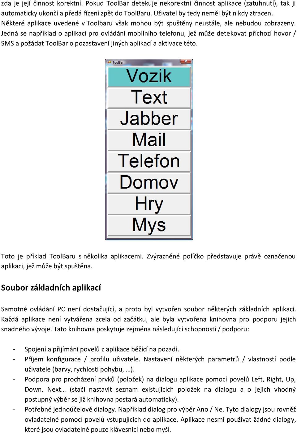 Jedná se například o aplikaci pro ovládání mobilního telefonu, jež může detekovat příchozí hovor / SMS a požádat ToolBar o pozastavení jiných aplikací a aktivace této.