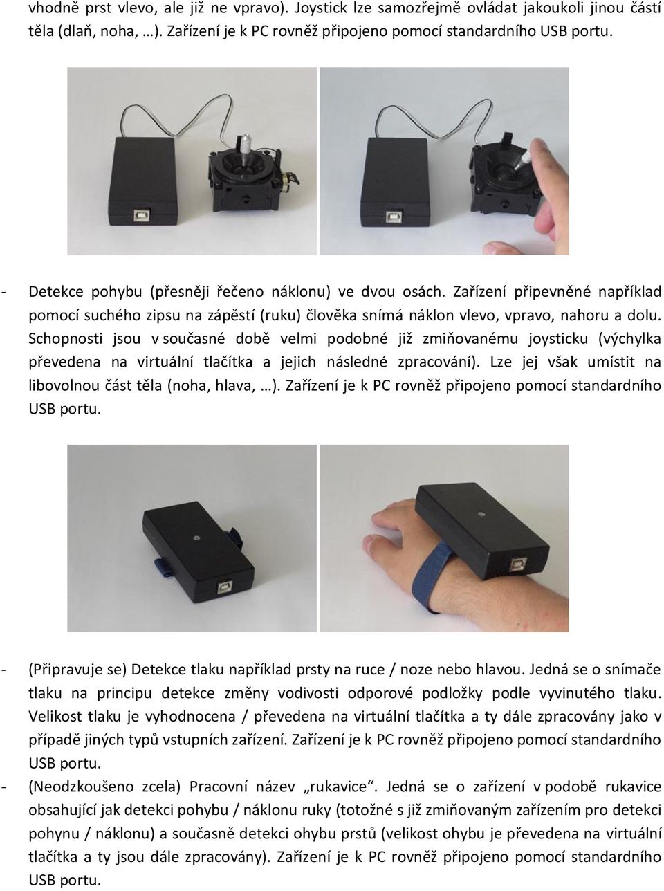 Schopnosti jsou v současné době velmi podobné již zmiňovanému joysticku (výchylka převedena na virtuální tlačítka a jejich následné zpracování).