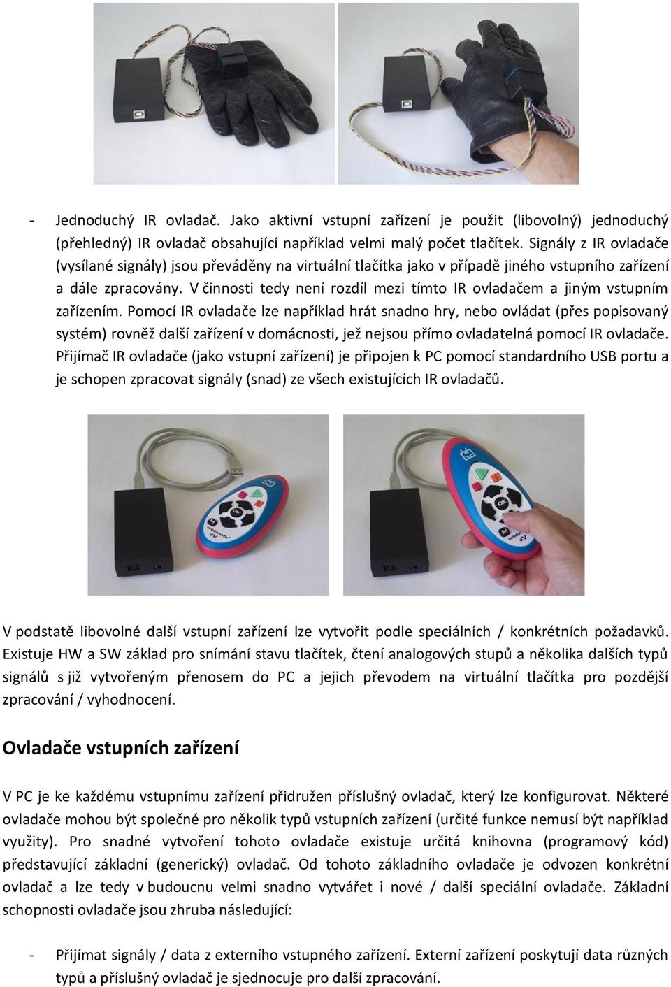 V činnosti tedy není rozdíl mezi tímto IR ovladačem a jiným vstupním zařízením.