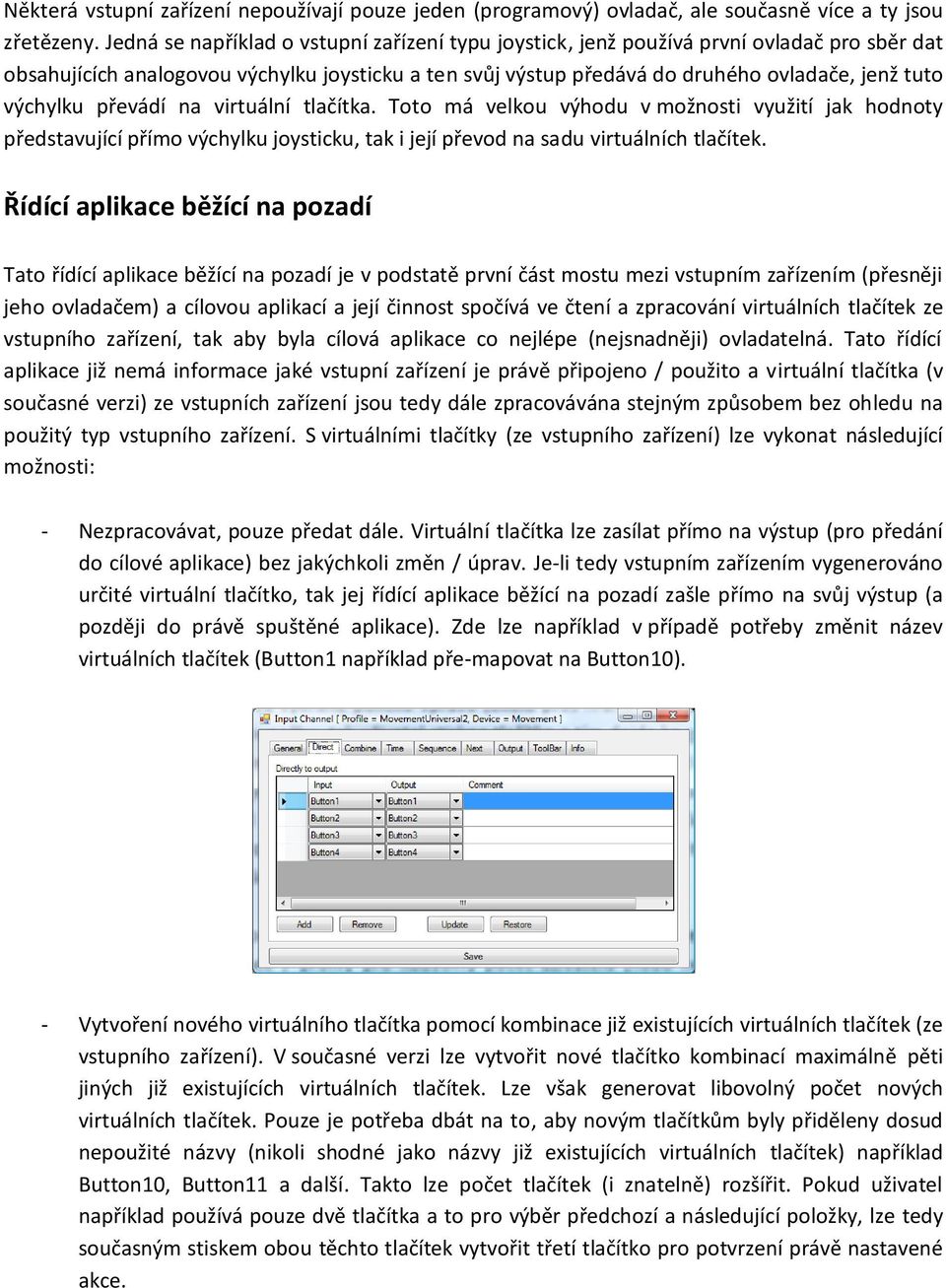 výchylku převádí na virtuální tlačítka. Toto má velkou výhodu v možnosti využití jak hodnoty představující přímo výchylku joysticku, tak i její převod na sadu virtuálních tlačítek.