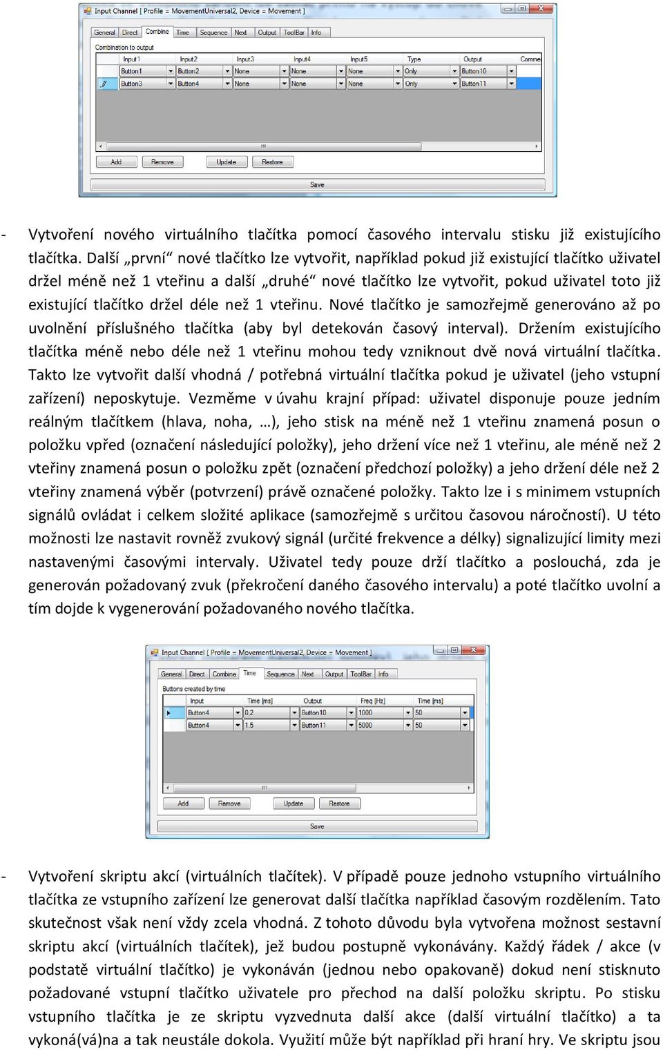 držel déle než 1 vteřinu. Nové tlačítko je samozřejmě generováno až po uvolnění příslušného tlačítka (aby byl detekován časový interval).