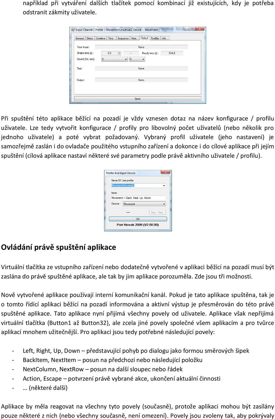 Lze tedy vytvořit konfigurace / profily pro libovolný počet uživatelů (nebo několik pro jednoho uživatele) a poté vybrat požadovaný.