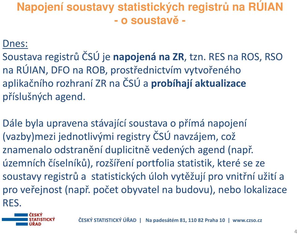 Dále byla upravena stávající soustava o přímá napojení (vazby)mezi jednotlivými registry ČSÚ navzájem, což znamenalo odstranění duplicitně