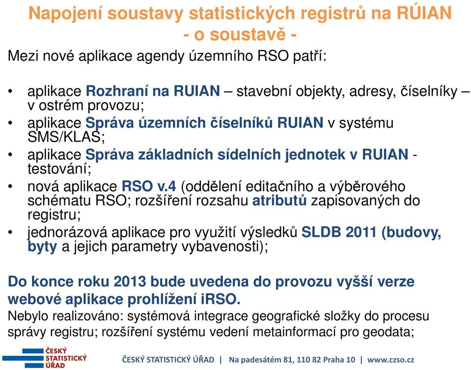 4 (oddělení editačního a výběrového schématu RSO; rozšíření rozsahu atributů zapisovaných do registru; jednorázová aplikace pro využití výsledků SLDB 2011 (budovy, byty a jejich