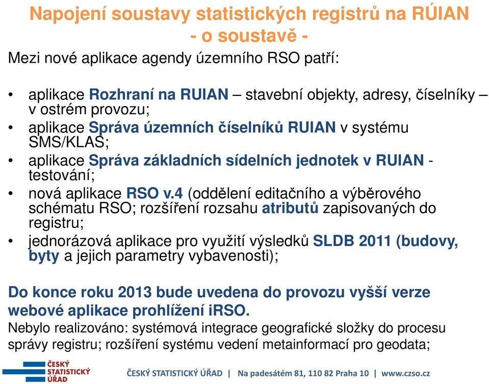 4 (oddělení editačního a výběrového schématu RSO; rozšíření rozsahu atributů zapisovaných do registru; jednorázová aplikace pro využití výsledků SLDB 2011 (budovy, byty a jejich