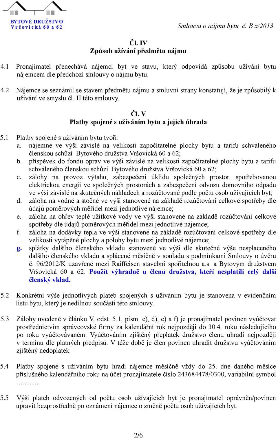 1 Platby spojené s užíváním bytu tvoří: a. nájemné ve výši závislé na velikosti započítatelné plochy bytu a tarifu schváleného členskou schůzí Bytového družstva Vršovická 60 a 62; b.