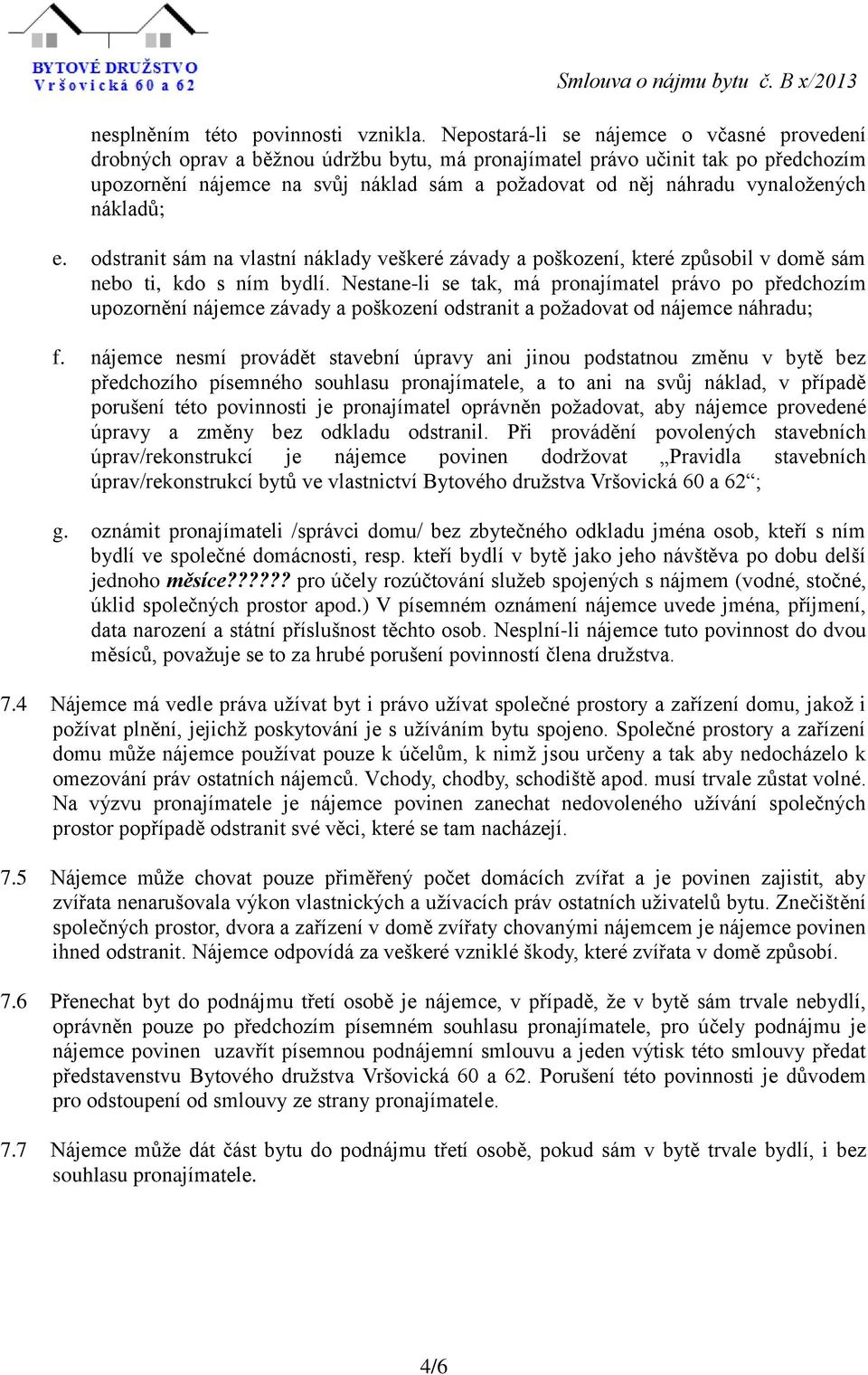 vynaložených nákladů; e. odstranit sám na vlastní náklady veškeré závady a poškození, které způsobil v domě sám nebo ti, kdo s ním bydlí.