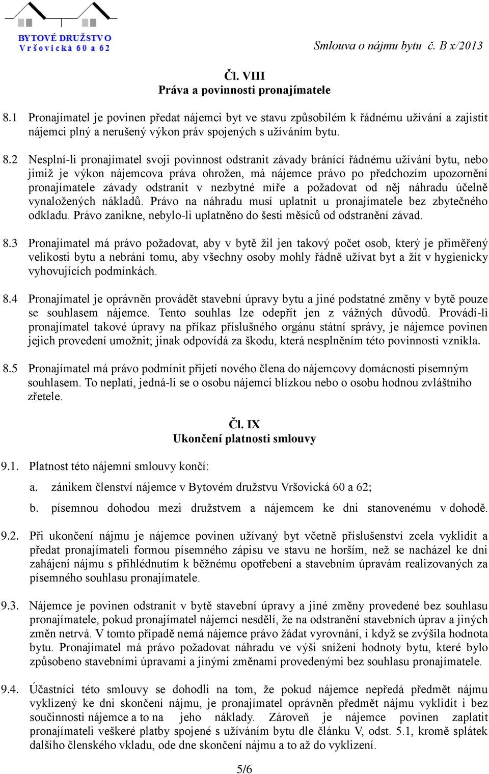 2 Nesplní-li pronajímatel svoji povinnost odstranit závady bránící řádnému užívání bytu, nebo jimiž je výkon nájemcova práva ohrožen, má nájemce právo po předchozím upozornění pronajímatele závady