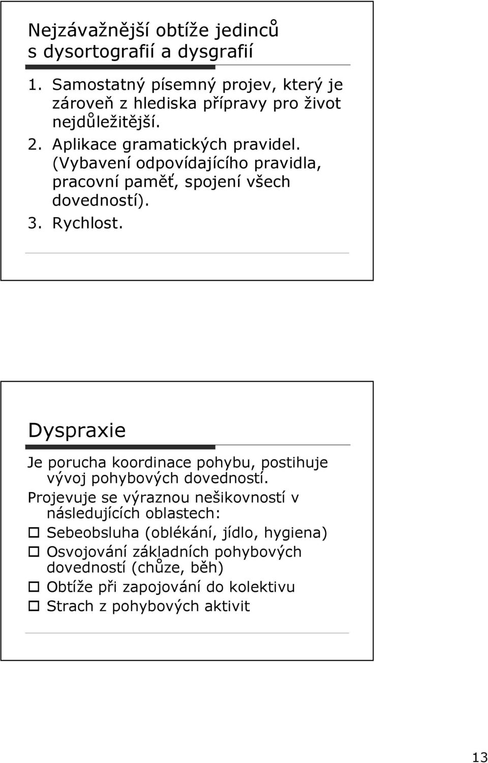 (Vybavení odpovídajícího pravidla, pracovní paměť, spojení všech dovedností). 3. Rychlost.