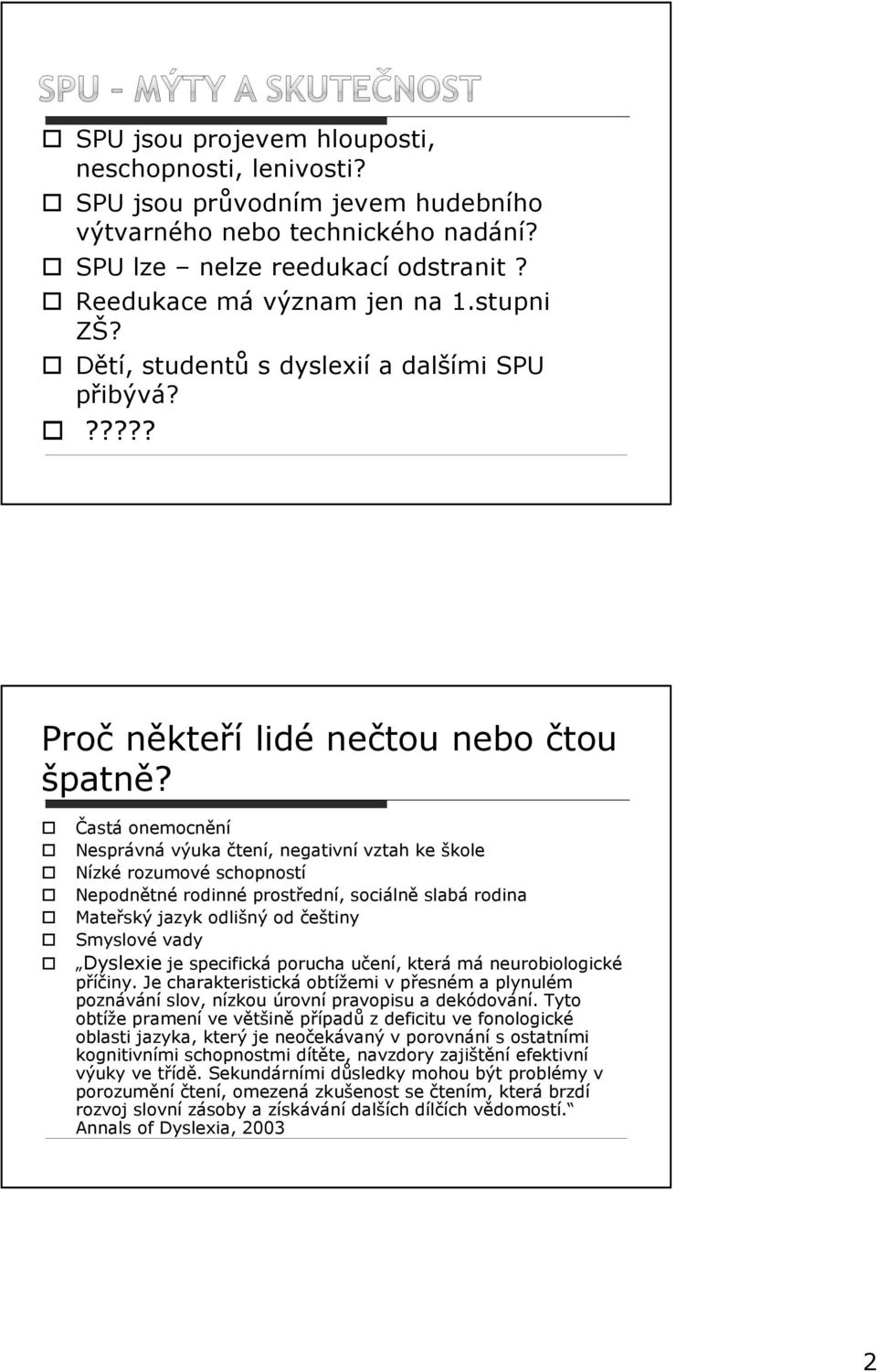 Častá onemocnění Nesprávná výuka čtení, negativní vztah ke škole Nízké rozumové schopností Nepodnětné rodinné prostřední, sociálně slabá rodina Mateřský jazyk odlišný od češtiny Smyslové vady