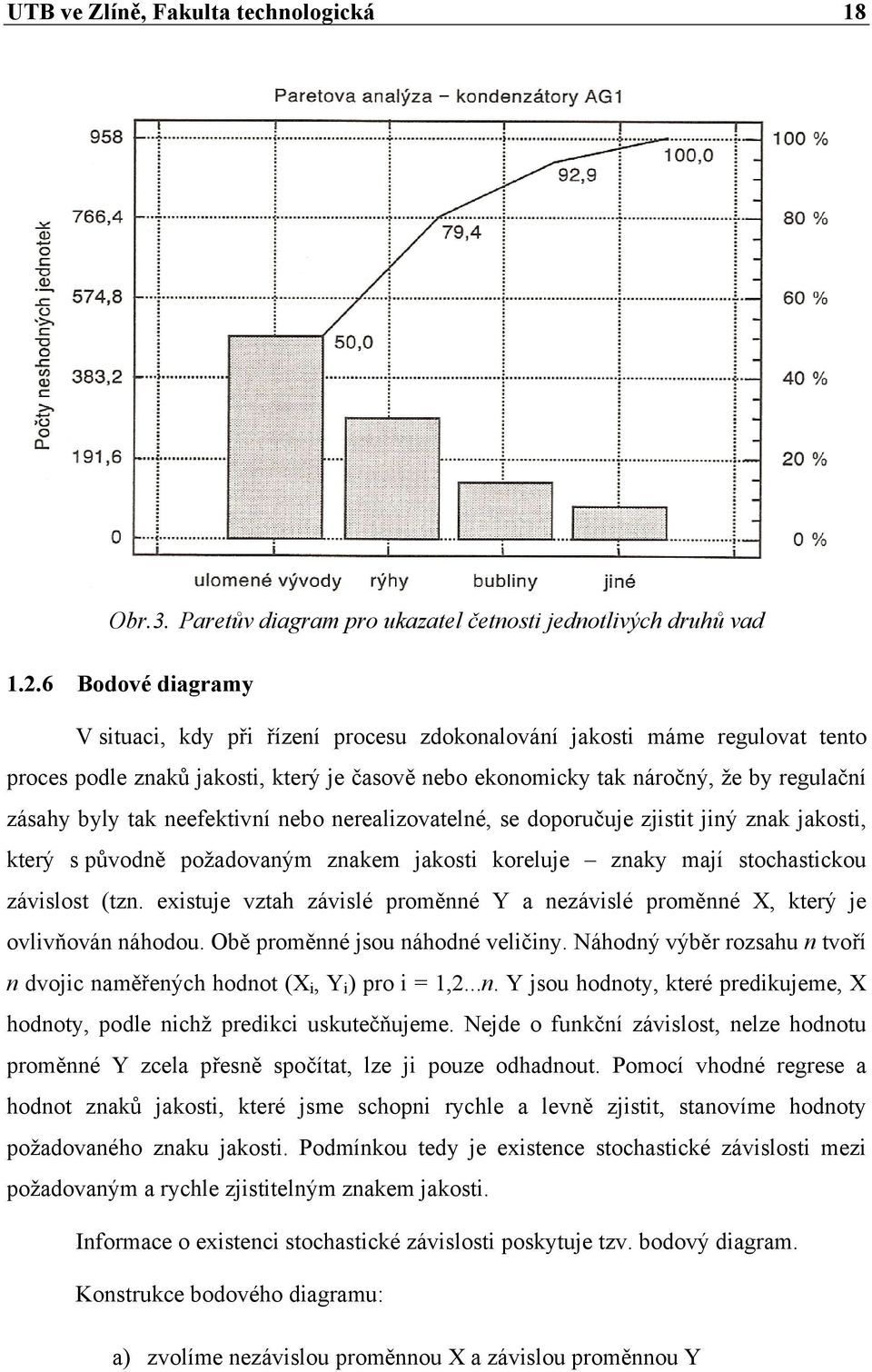 neefektivní nebo nerealizovatelné, se doporučuje zjistit jiný znak jakosti, který s původně požadovaným znakem jakosti koreluje znaky mají stochastickou závislost (tzn.