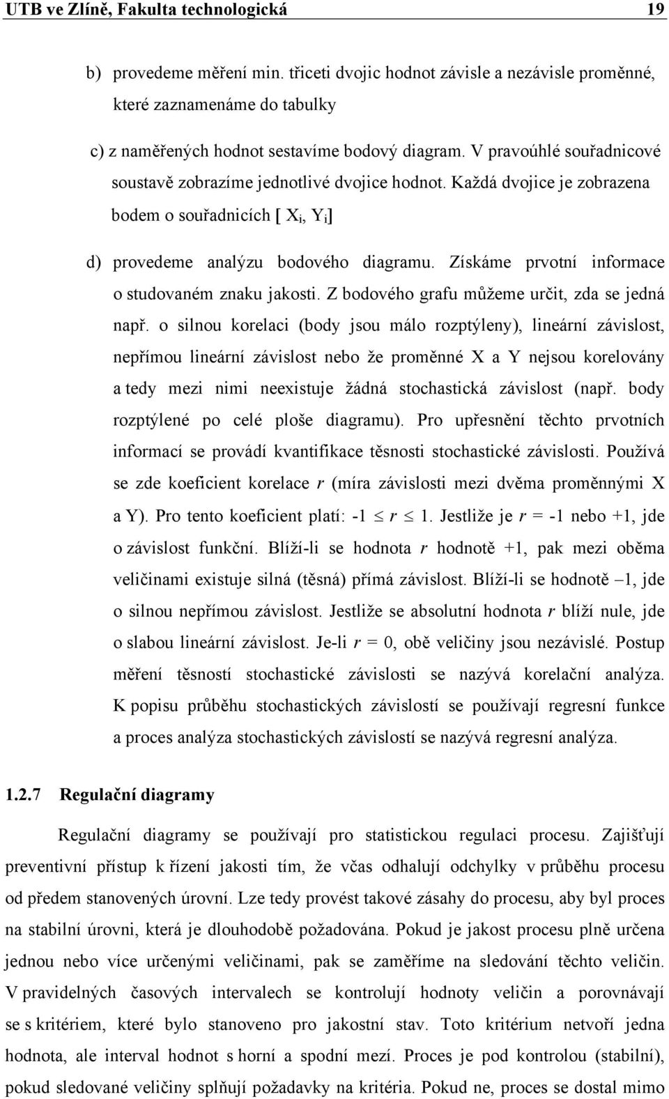 Získáme prvotní informace o studovaném znaku jakosti. Z bodového grafu můžeme určit, zda se jedná např.