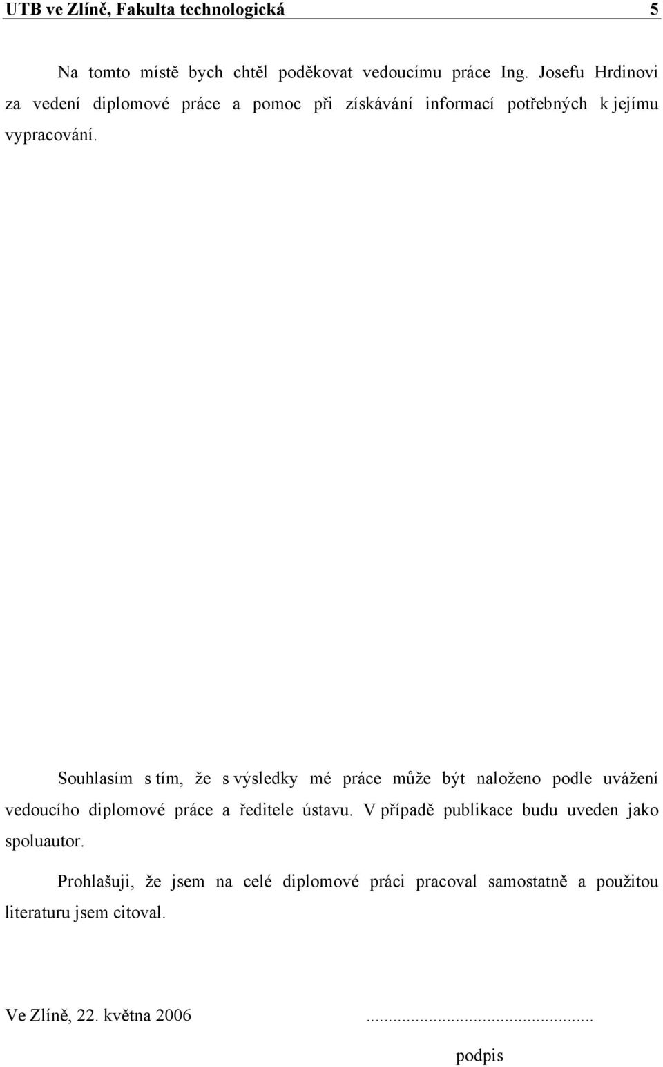 Souhlasím s tím, že s výsledky mé práce může být naloženo podle uvážení vedoucího diplomové práce a ředitele ústavu.