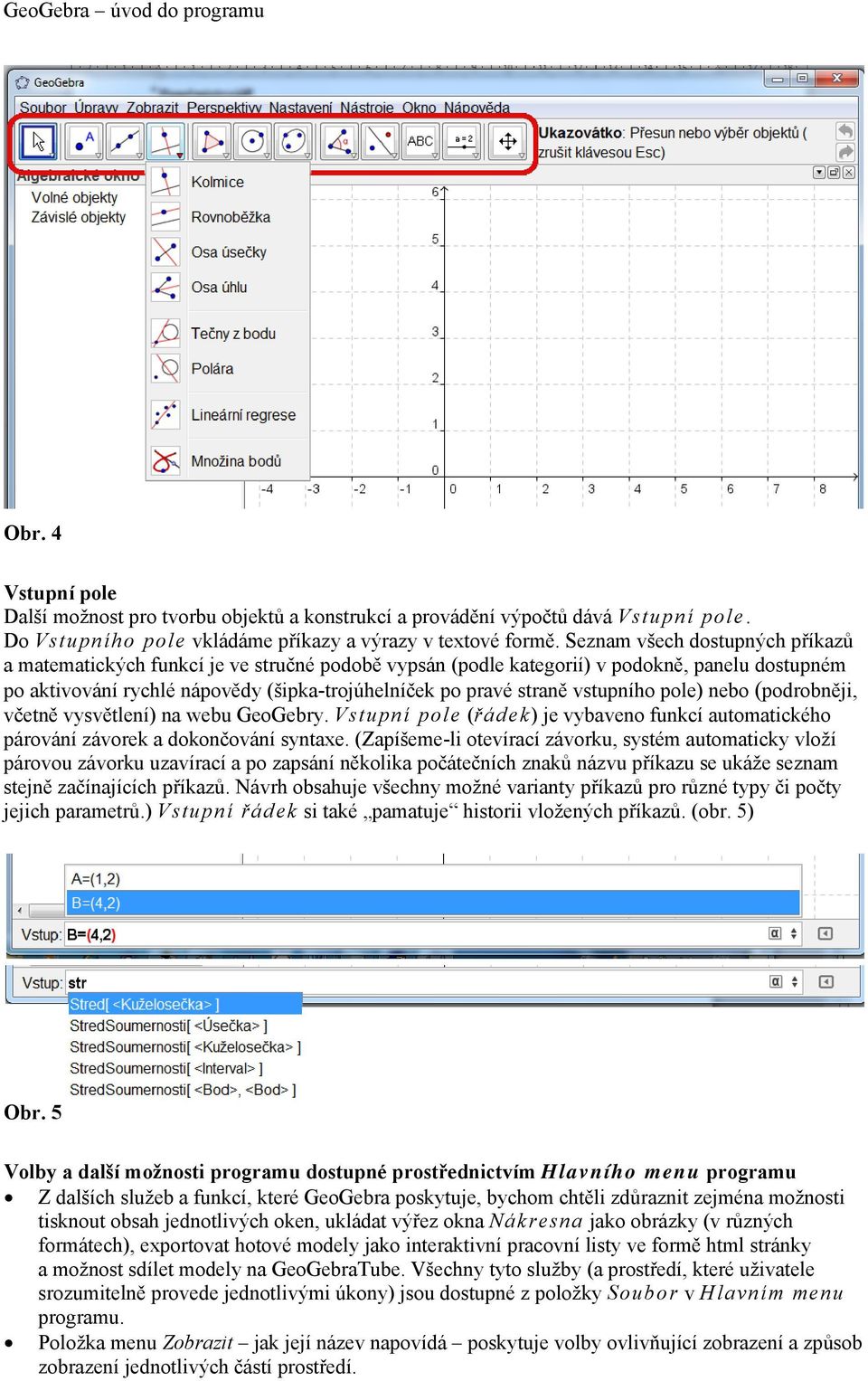 vstupního pole) nebo (podrobněji, včetně vysvětlení) na webu GeoGebry. Vstupní pole (řádek) je vybaveno funkcí automatického párování závorek a dokončování syntaxe.