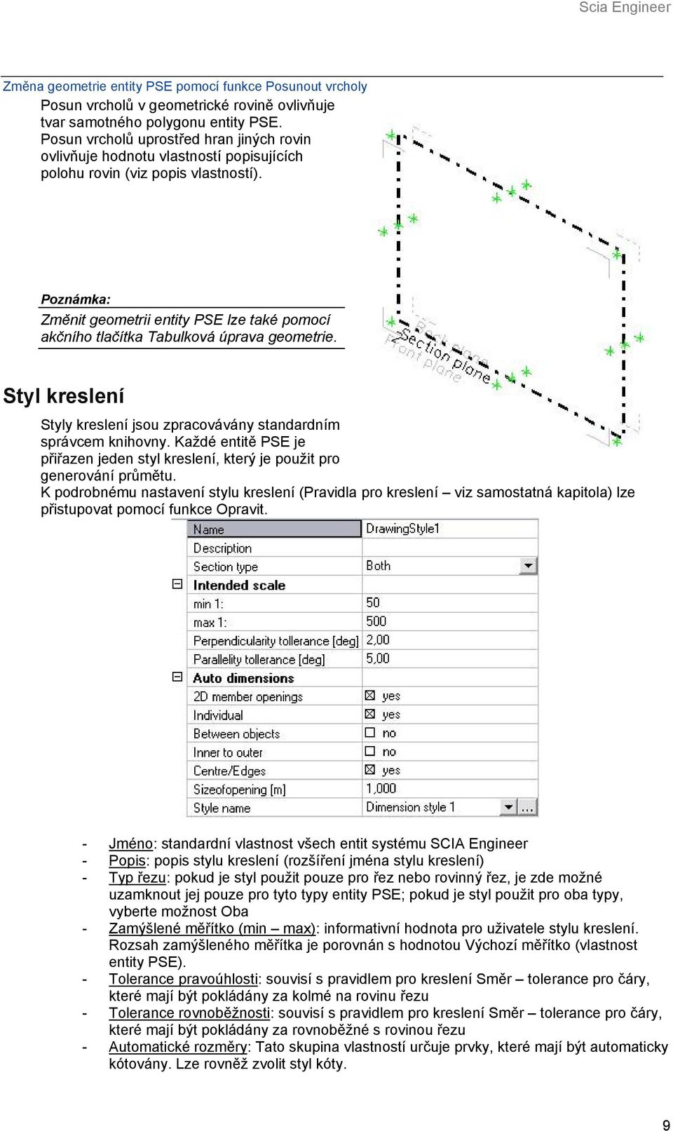 Poznámka: Změnit geometrii entity PSE lze také pomocí akčního tlačítka Tabulková úprava geometrie. Styl kreslení Styly kreslení jsou zpracovávány standardním správcem knihovny.