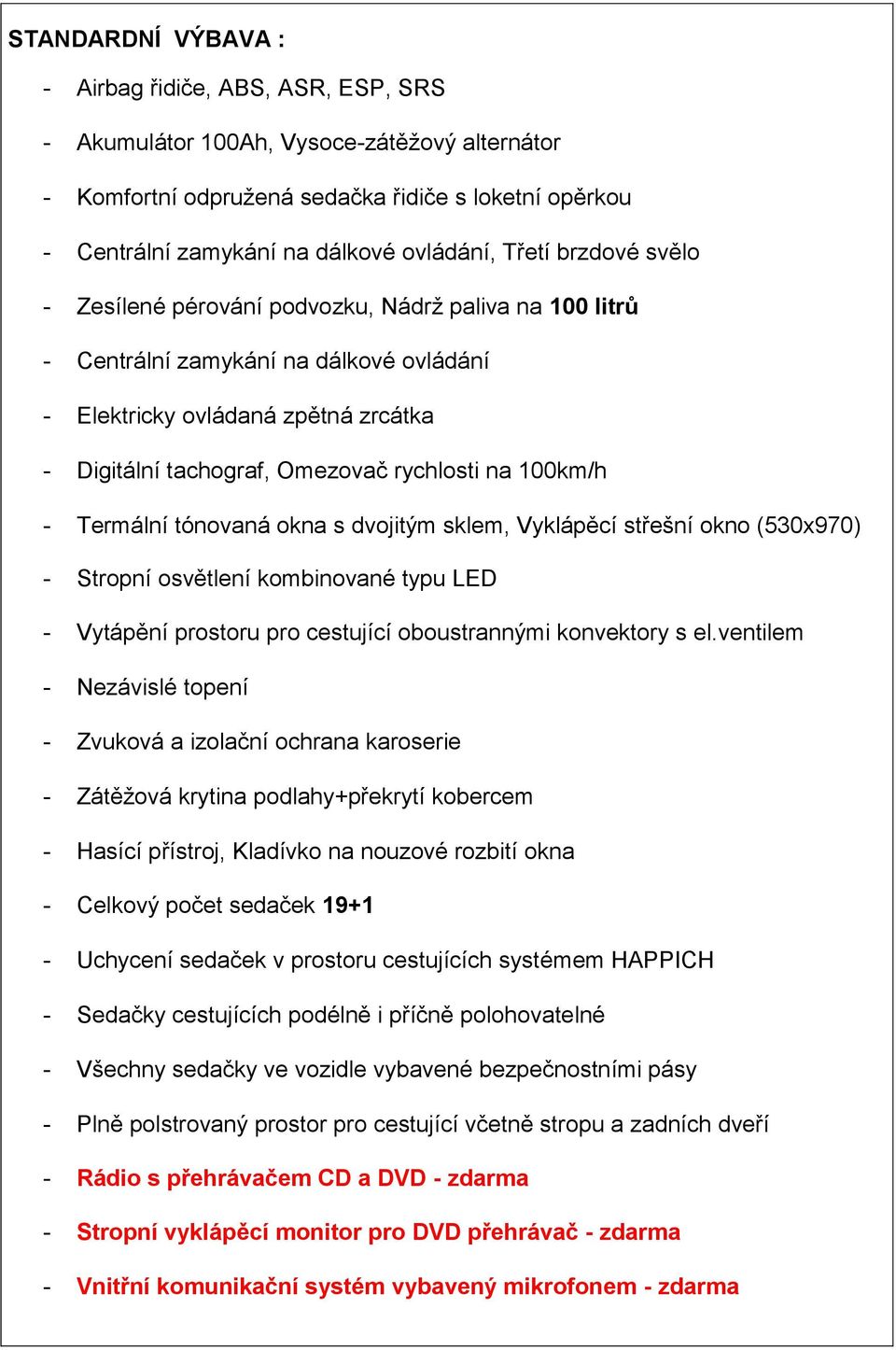 100km/h - Termální tónovaná okna s dvojitým sklem, Vyklápěcí střešní okno (530x970) - Stropní osvětlení kombinované typu LED - Vytápění prostoru pro cestující oboustrannými konvektory s el.