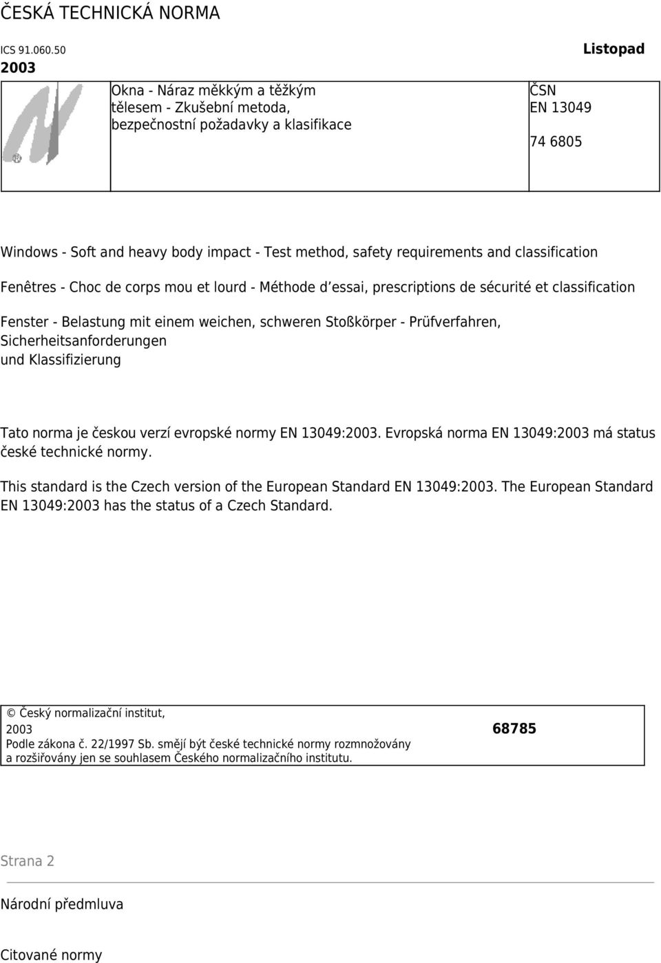 requirements and classification Fenêtres - Choc de corps mou et lourd - Méthode d essai, prescriptions de sécurité et classification Fenster - Belastung mit einem weichen, schweren Stoßkörper -
