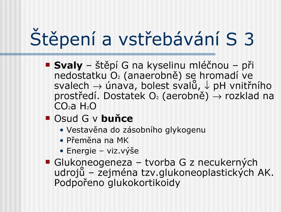 Dostatek O2 (aerobně) rozklad na CO2a H2O Osud G v buňce Vestavěna do zásobního glykogenu