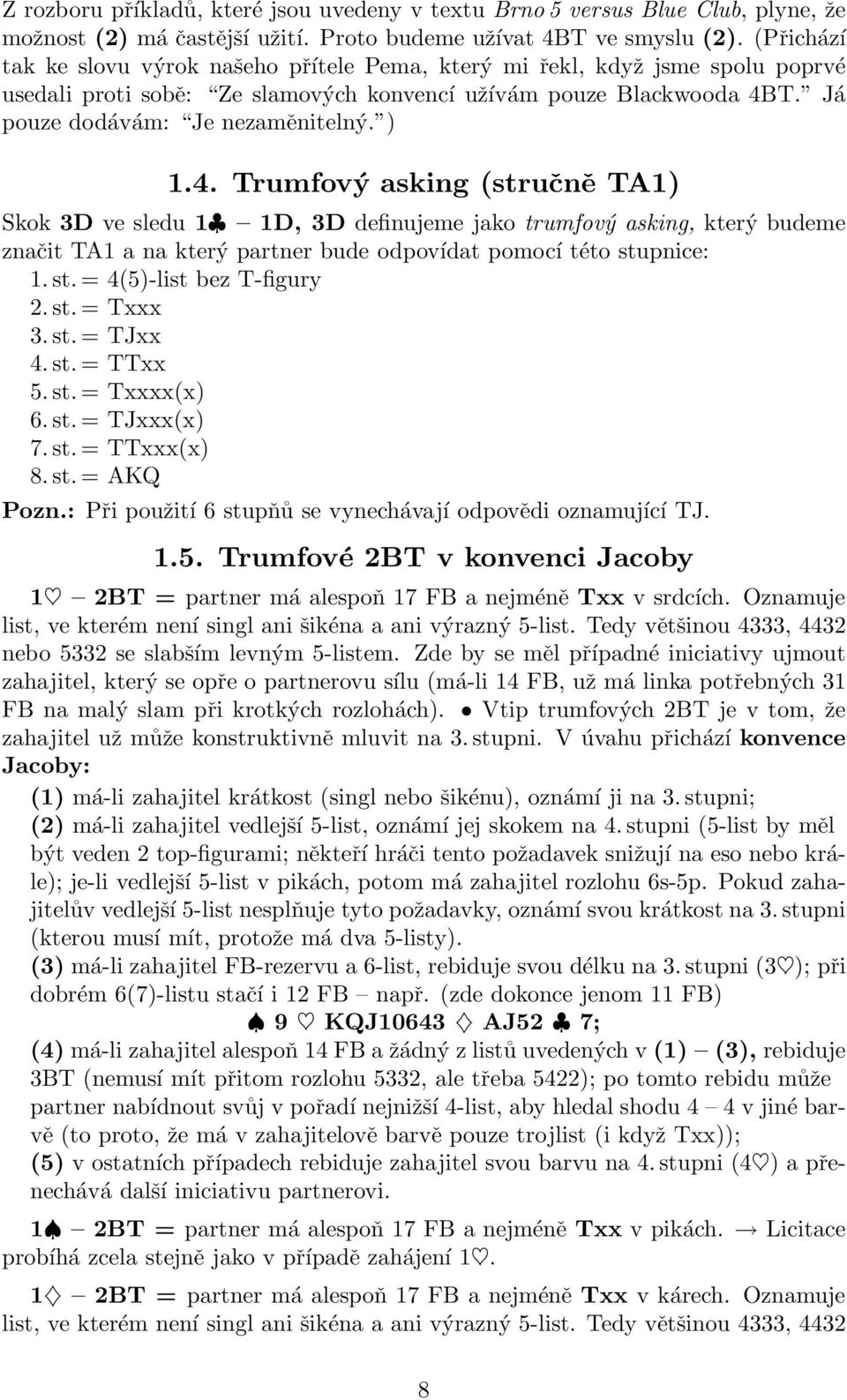 4. Trumfový asking (stručně TA1) Skok 3D ve sledu 1 1D, 3D definujeme jako trumfový asking, který budeme značit TA1 a na který partner bude odpovídat pomocí této stupnice: 1.st.= 4(5)-list bez T-figury 2.