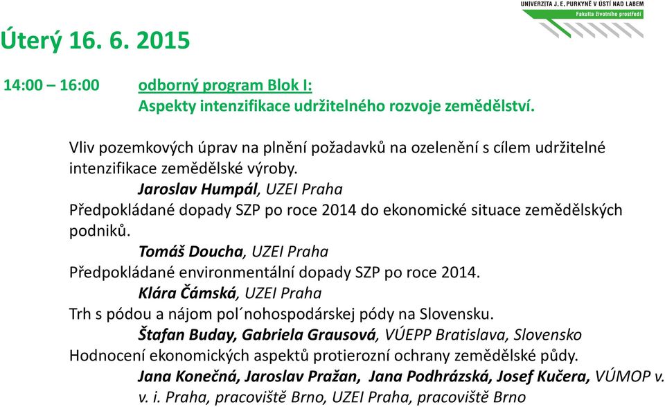 Jaroslav Humpál, UZEI Praha Předpokládané dopady SZP po roce 2014 do ekonomické situace zemědělských podniků.
