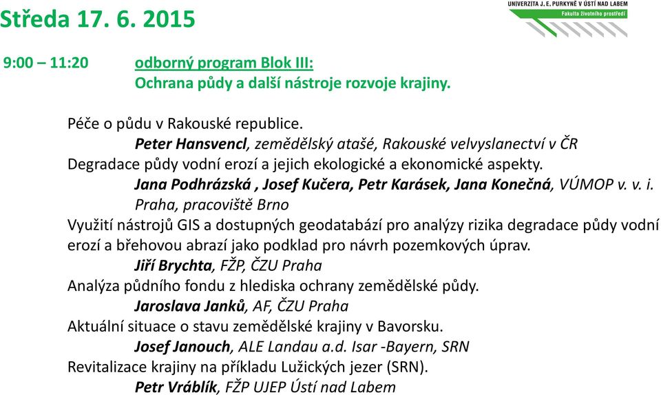 v. i. Praha, pracoviště Brno Využití nástrojů GIS a dostupných geodatabází pro analýzy rizika degradace půdy vodní erozí a břehovou abrazí jako podklad pro návrh pozemkových úprav.