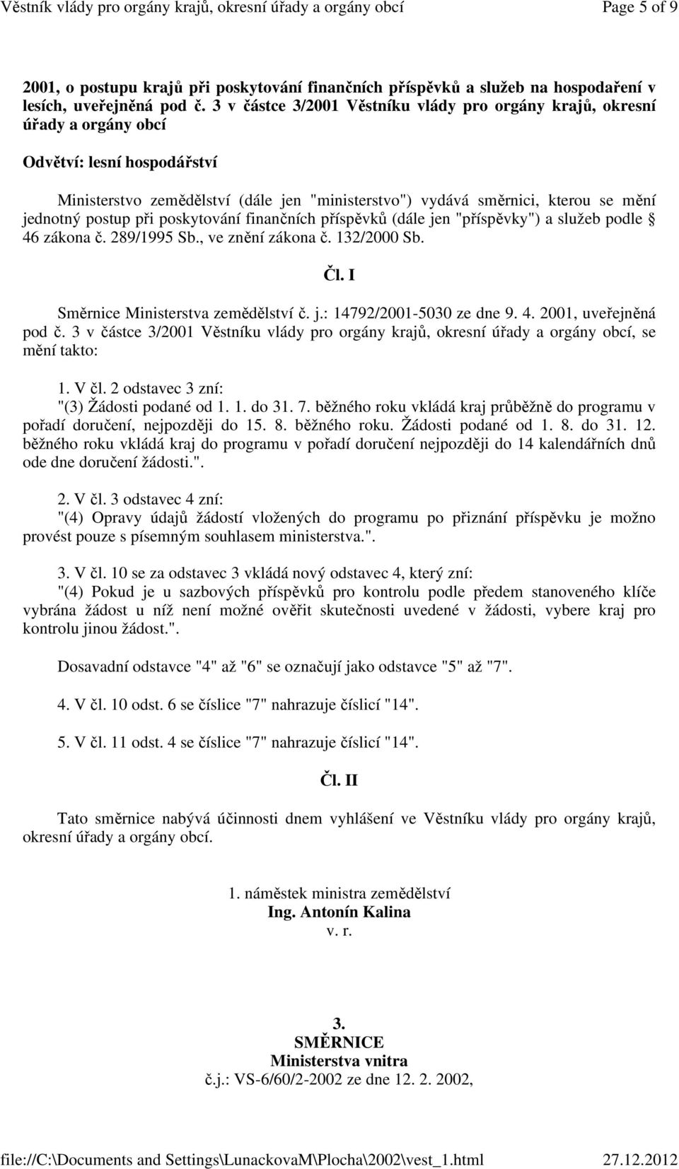 postup při poskytování finančních příspěvků (dále jen "příspěvky") a služeb podle 46 zákona č. 289/1995 Sb., ve znění zákona č. 132/2000 Sb. Čl. I Směrnice Ministerstva zemědělství č. j.: 14792/2001-5030 ze dne 9.