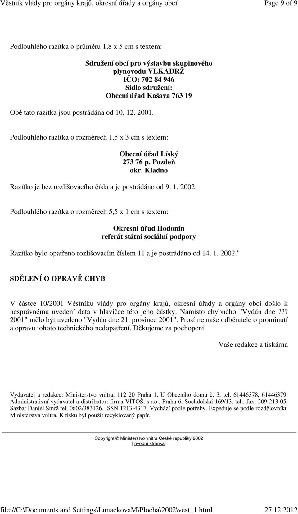 Podlouhlého razítka o rozměrech 5,5 x 1 cm s textem: Okresní úřad Hodonín referát státní sociální podpory Razítko bylo opatřeno rozlišovacím číslem 11 a je postrádáno od 14. 1. 2002.