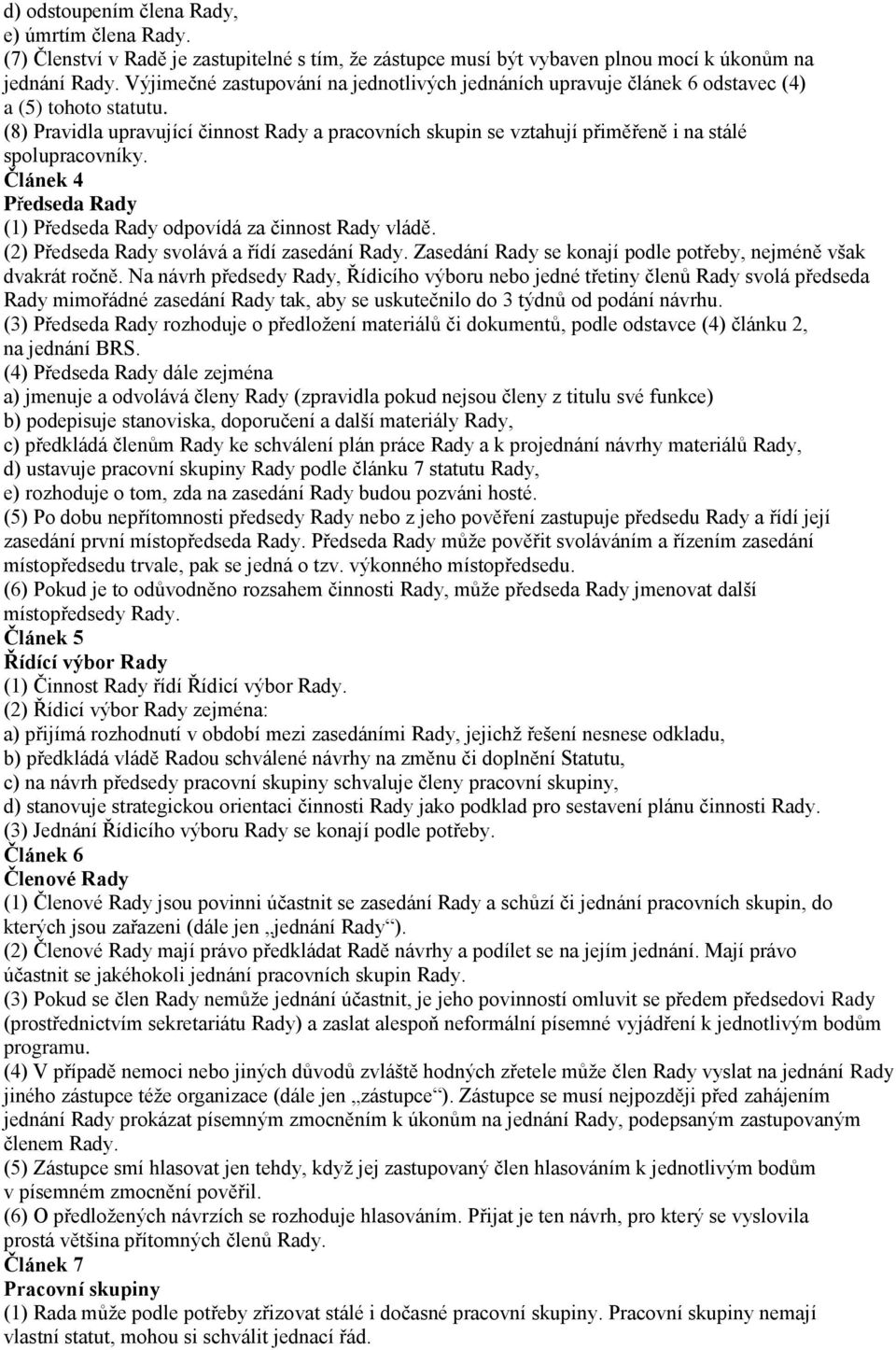 (8) Pravidla upravující činnost Rady a pracovních skupin se vztahují přiměřeně i na stálé spolupracovníky. Článek 4 Předseda Rady (1) Předseda Rady odpovídá za činnost Rady vládě.